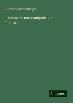 Bankwesen und Bankpolitik in Preussen - Poschinger, Heinrich Von