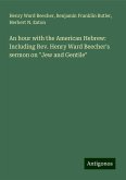 An hour with the American Hebrew: Including Rev. Henry Ward Beecher's sermon on "Jew and Gentile" An hour with the American Hebrew: Including Rev. Henry Ward Beecher's sermon on "Jew and Gentile"