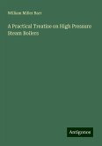 A Practical Treatise on High Pressure Steam Boilers