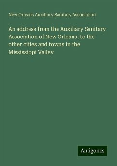 An address from the Auxiliary Sanitary Association of New Orleans, to the other cities and towns in the Mississippi Valley - Association, New Orleans Auxiliary Sanitary