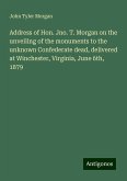 Address of Hon. Jno. T. Morgan on the unveiling of the monuments to the unknown Confederate dead, delivered at Winchester, Virginia, June 6th, 1879