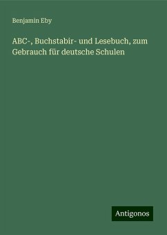 ABC-, Buchstabir- und Lesebuch, zum Gebrauch für deutsche Schulen - Eby, Benjamin