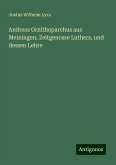 Andreas Ornithoparchus aus Meiningen, Zeitgenosse Luthers, und dessen Lehre