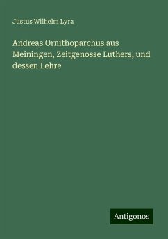 Andreas Ornithoparchus aus Meiningen, Zeitgenosse Luthers, und dessen Lehre - Lyra, Justus Wilhelm