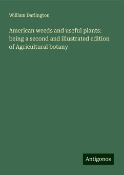 American weeds and useful plants: being a second and illustrated edition of Agricultural botany - Darlington, William