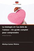 La biologie et l'au-delà de l'amour : Un guide complet pour comprendre La biologie et l'au-delà de l'amour : Un guide complet pour comprendre