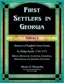 First Settlers in Georgia, Volume 4, Abstracts of English Crown Grants in St. Philip Parish, 1755-1775 First Settlers in Georgia, Volume 4, Abstracts of English Crown Grants in St. Philip Parish, 1755-1775