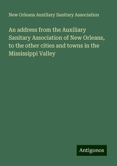 An address from the Auxiliary Sanitary Association of New Orleans, to the other cities and towns in the Mississippi Valley - Association, New Orleans Auxiliary Sanitary