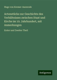 Actenstücke zur Geschichte des Verhältnisses zwischen Staat und Kirche im 19. Jahrhundert, mit Anmerkungen - Kremer-Auenrode, Hugo Von