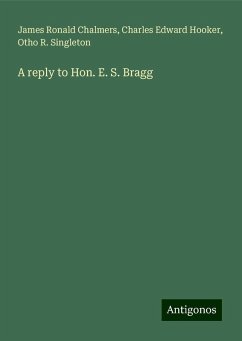 A reply to Hon. E. S. Bragg - Chalmers, James Ronald; Hooker, Charles Edward; Singleton, Otho R.