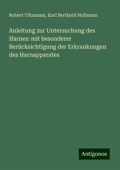 Anleitung zur Untersuchung des Harnes: mit besonderer Berücksichtigung der Erkrankungen des Harnapparates - Ultzmann, Robert; Hofmann, Karl Berthold