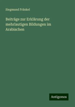 Beiträge zur Erklärung der mehrlautigen Bildungen im Arabischen - Fränkel, Siegmund