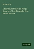 A Tour Round the World: Being a Narrative of Travel Compiled from Private Journals