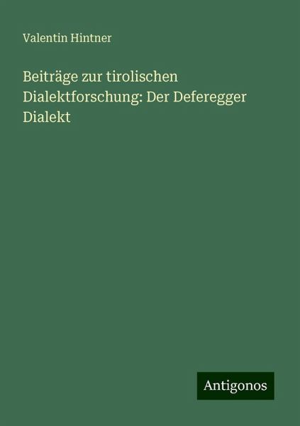 Beiträge zur tirolischen Dialektforschung: Der Deferegger Dialekt Beiträge zur tirolischen Dialektforschung: Der Deferegger Dialekt