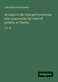 An index to the wills and inventories now preserved in the Court of probate, at Chester An index to the wills and inventories now preserved in the Court of probate, at Chester