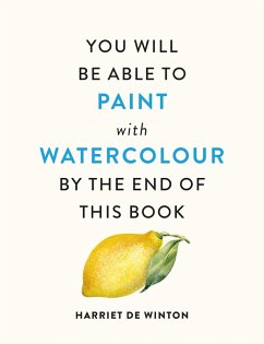 You Will Be Able to Paint with Watercolour by the End of This Book - Winton, Harriet de
