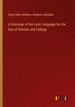 A Grammar of the Latin Language for the Use of Schools and College