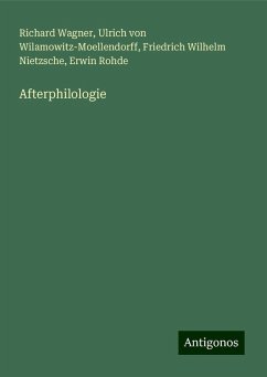 Afterphilologie - Wagner, Richard; Wilamowitz-Moellendorff, Ulrich Von; Nietzsche, Friedrich Wilhelm; Rohde, Erwin