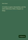 A treatise on gout, rheumatism, and the allied affections: With a Chapter on Sleep