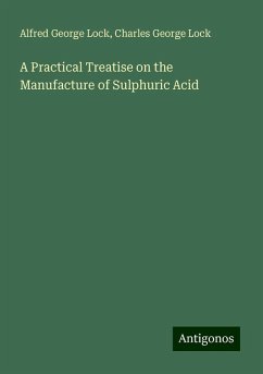 A Practical Treatise on the Manufacture of Sulphuric Acid - Lock, Alfred George; Lock, Charles George