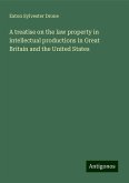 A treatise on the law property in intellectual productions in Great Britain and the United States A treatise on the law property in intellectual productions in Great Britain and the United States