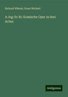 A-ing-fo-hi: Komische Oper in drei Acten - Wüerst, Richard; Wichert, Ernst