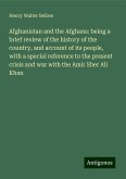 Afghanistan and the Afghans: being a brief review of the history of the country, and account of its people, with a special reference to the present crisis and war with the Amir Sher Ali Khan