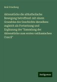 Aktenstücke die altkatholische Bewegung betreffend: mit einem Grundriss der Geschichte derselben: zugleich als Fortsetzung und Ergänzung der 