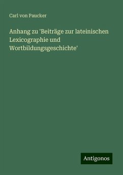 Anhang zu 'Beiträge zur lateinischen Lexicographie und Wortbildungsgeschichte' - Paucker, Carl Von