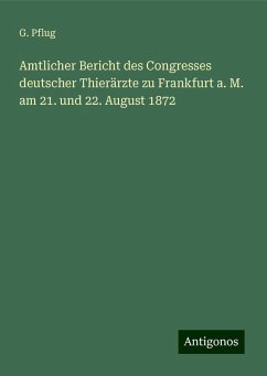 Amtlicher Bericht des Congresses deutscher Thierärzte zu Frankfurt a. M. am 21. und 22. August 1872 - Pflug, G.