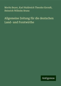 Allgemeine Zeitung für die deutschen Land- und Forstwirthe - Beyer, Moritz; Kerndt, Karl Huldreich Theodor; Bruns, Heinrich Wilhelm