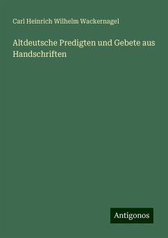 Altdeutsche Predigten und Gebete aus Handschriften - Wackernagel, Carl Heinrich Wilhelm