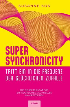 SUPER SYNCHRONICITY - Tritt ein in die Frequenz der glücklichen Zufälle - Kos, Susanne