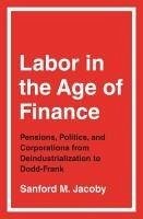 Labor in the Age of Finance - Jacoby, Sanford M.