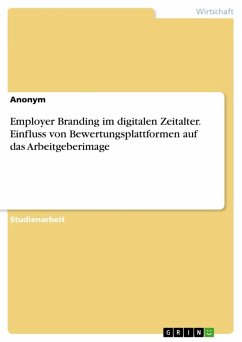 Employer Branding im digitalen Zeitalter. Einfluss von Bewertungsplattformen auf das Arbeitgeberimage Employer Branding im digitalen Zeitalter. Einfluss von Bewertungsplattformen auf das Arbeitgeberimage