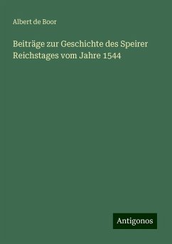 Beiträge zur Geschichte des Speirer Reichstages vom Jahre 1544 - Boor, Albert de