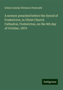 A sermon preached before the Synod of Fredericton, in Christ Church Cathedral, Fredericton, on the 9th day of October, 1879 - Pentreath, Edwyn Sandys Wetmore