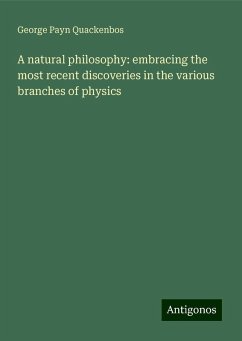 A natural philosophy: embracing the most recent discoveries in the various branches of physics - Quackenbos, George Payn