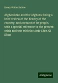 Afghanistan and the Afghans: being a brief review of the history of the country, and account of its people, with a special reference to the present crisis and war with the Amir Sher Ali Khan