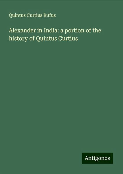 Alexander in India: a portion of the history of Quintus Curtius Alexander in India: a portion of the history of Quintus Curtius