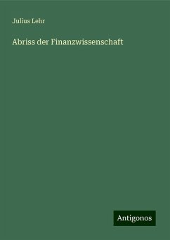 Abriss der Finanzwissenschaft - Lehr, Julius