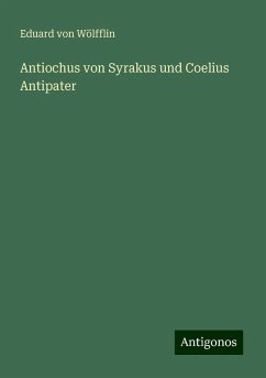 Antiochus von Syrakus und Coelius Antipater - Wölfflin, Eduard von