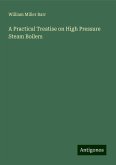 A Practical Treatise on High Pressure Steam Boilers