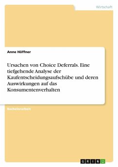 Ursachen von Choice Deferrals. Eine tiefgehende Analyse der Kaufentscheidungsaufschübe und deren Auswirkungen auf das Konsumentenverhalten - Höffner, Anne