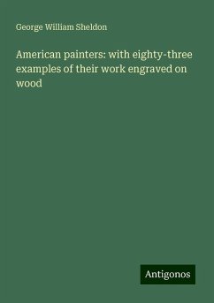 American painters: with eighty-three examples of their work engraved on wood - Sheldon, George William