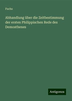 Abhandlung über die Zeitbestimmung der ersten Philippischen Rede des Demosthenes - Fuchs