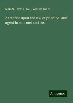 A treatise upon the law of principal and agent in contract and tort - Ewell, Marshall Davis; Evans, William