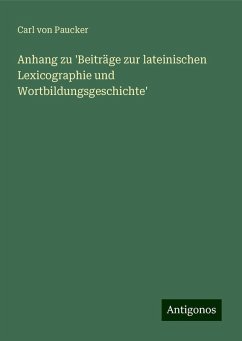 Anhang zu 'Beiträge zur lateinischen Lexicographie und Wortbildungsgeschichte' - Paucker, Carl Von