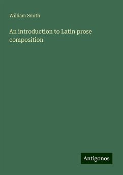 An introduction to Latin prose composition - Smith, William