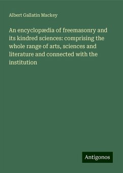An encyclopædia of freemasonry and its kindred sciences: comprising the whole range of arts, sciences and literature and connected with the institution - Mackey, Albert Gallatin